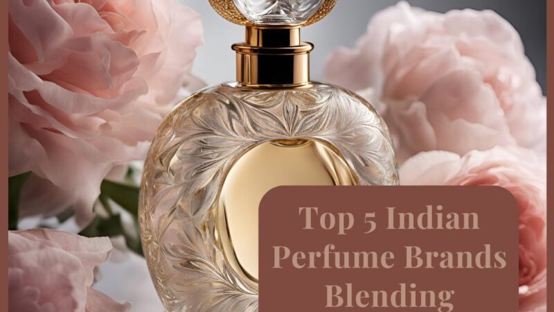 Top 5 Indian Perfume Brands Blending Tradition and Modernity by GoodBharat